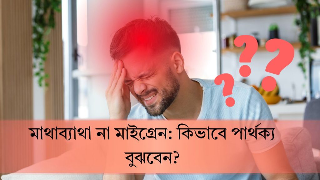 মাথাব্যাথা না মাইগ্রেন: কিভাবে পার্থক্য বুঝবেন?