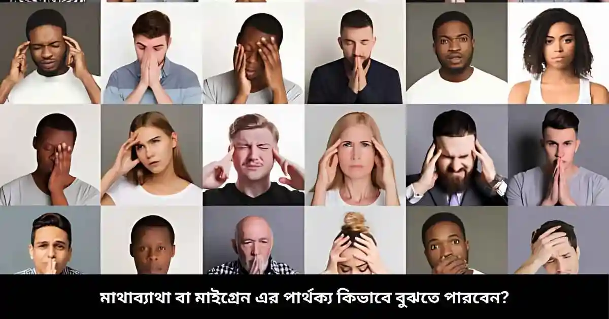 মাথাব্যাথা বা মাইগ্রেন এর পার্থক্য কিভাবে বুঝতে পারবেন