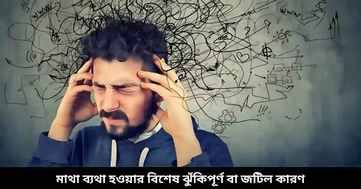 মাথা ব্যথা হওয়ার বিশেষ ঝুঁকিপূর্ণ বা জটিল কারণ