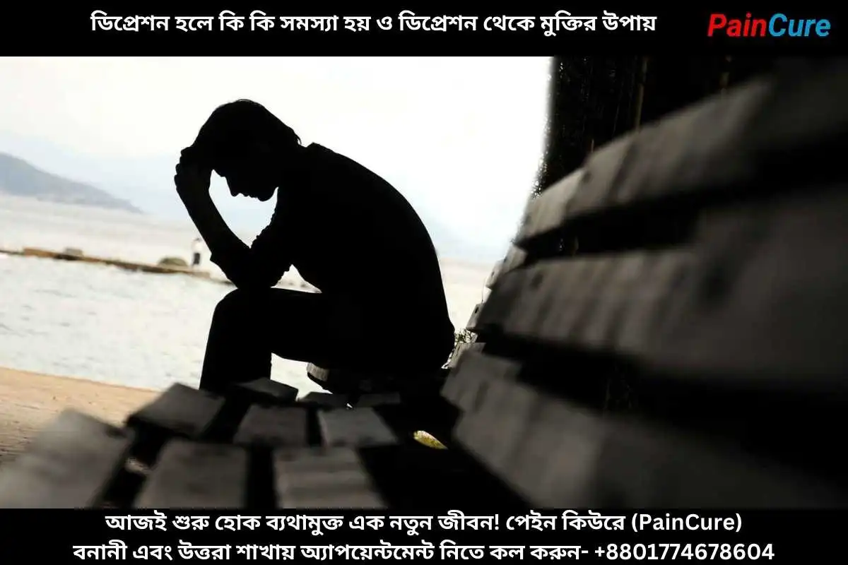 ডিপ্রেশন হলে কি কি সমস্যা হয় ও ডিপ্রেশন থেকে মুক্তির উপায়