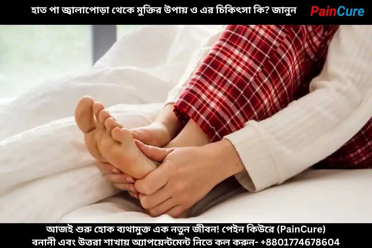 হাত পা জ্বালাপোড়া থেকে মুক্তির উপায় ও এর চিকিৎসা কি জানুন